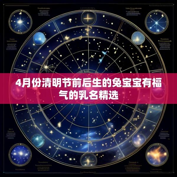 4月份清明节前后生的兔宝宝有福气的乳名精选