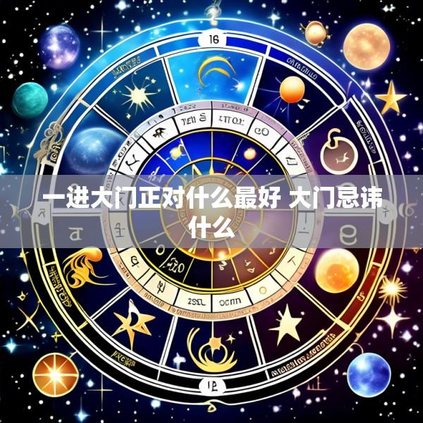 一进大门正对什么最好 大门忌讳什么