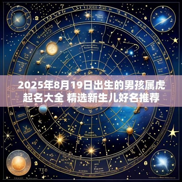 2025年8月19日出生的男孩属虎起名大全 精选新生儿好名推荐