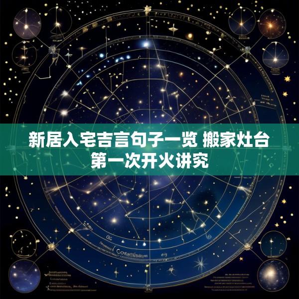 新居入宅吉言句子一览 搬家灶台第一次开火讲究
