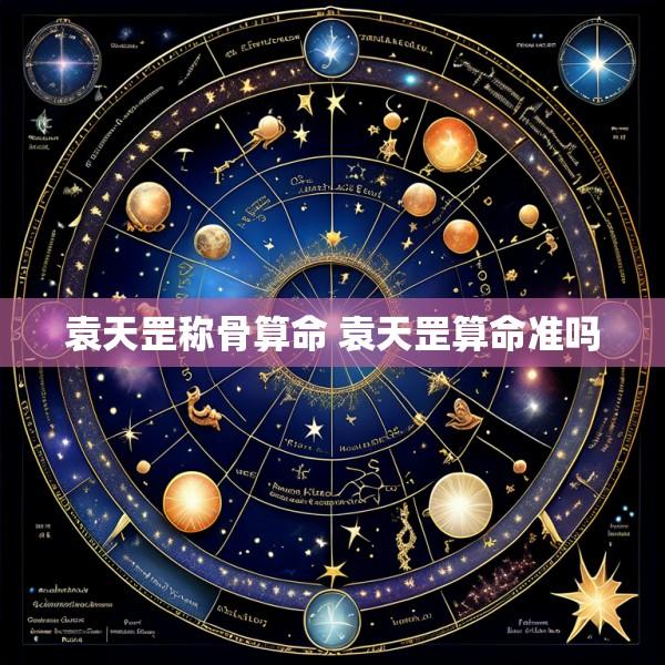 袁天罡称骨算命 袁天罡算命准吗