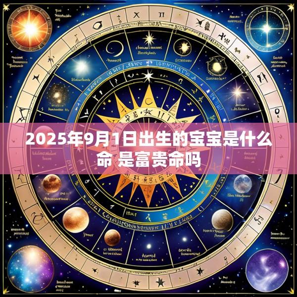 2025年9月1日出生的宝宝是什么命 是富贵命吗