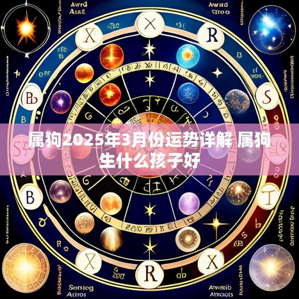 属狗2025年3月份运势详解 属狗生什么孩子好