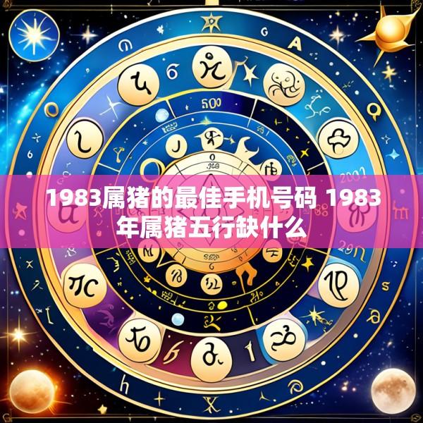 1983属猪的最佳手机号码 1983年属猪五行缺什么