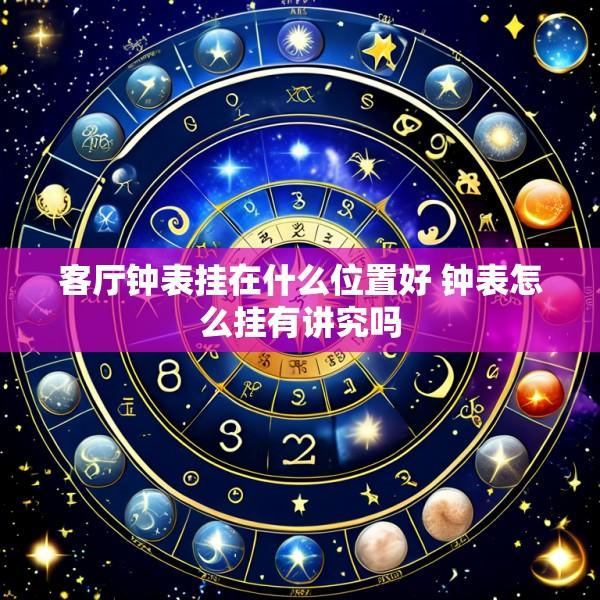 客厅钟表挂在什么位置好 钟表怎么挂有讲究吗