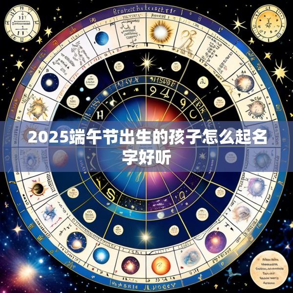 2025端午节出生的孩子怎么起名字好听