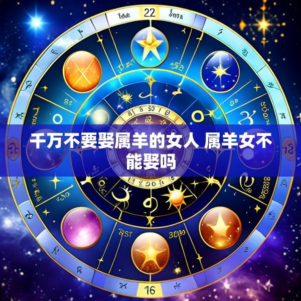 千万不要娶属羊的女人 属羊女不能娶吗