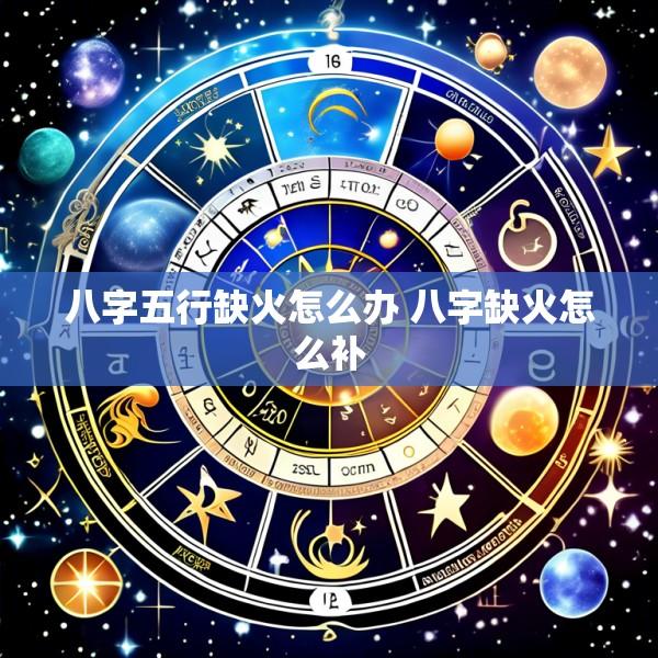 八字五行缺火怎么办 八字缺火怎么补
