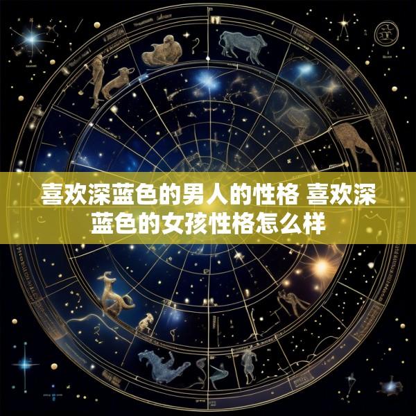 喜欢深蓝色的男人的性格 喜欢深蓝色的女孩性格怎么样