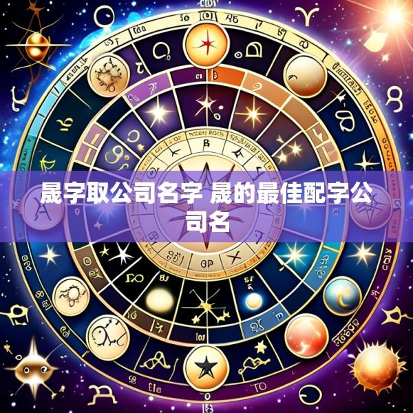 晟字取公司名字 晟的最佳配字公司名