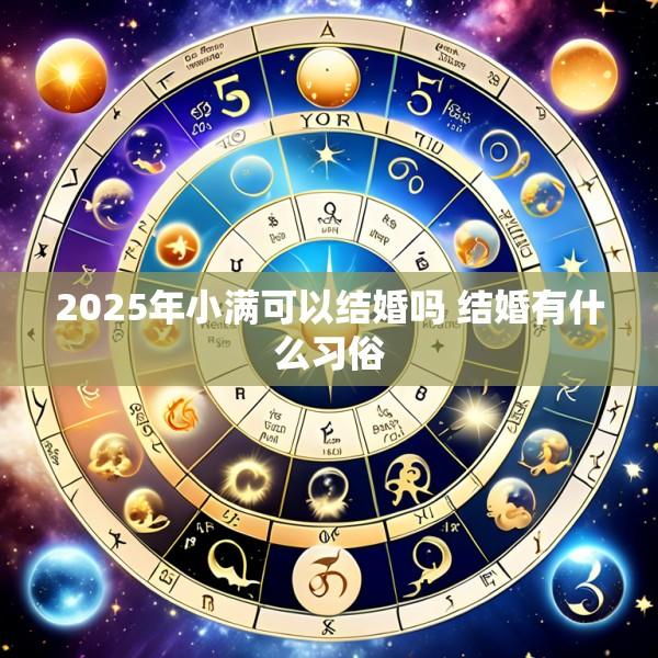 2025年小满可以结婚吗 结婚有什么习俗