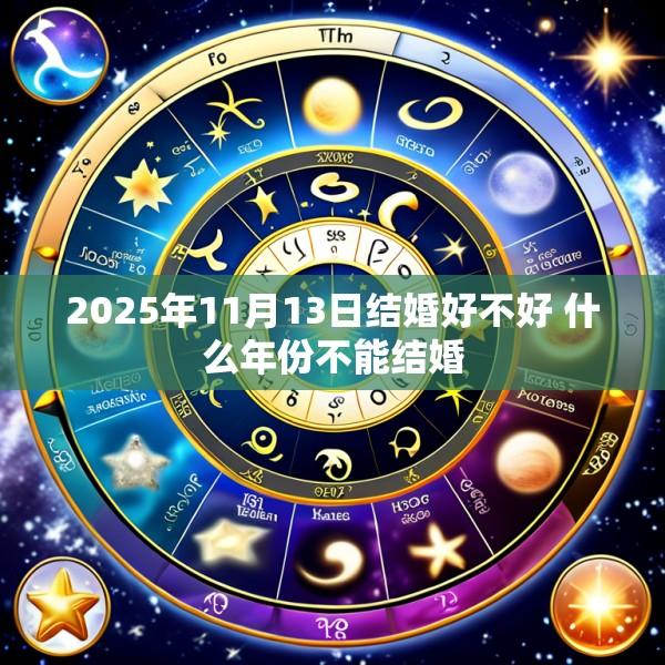 2025年11月13日结婚好不好 什么年份不能结婚