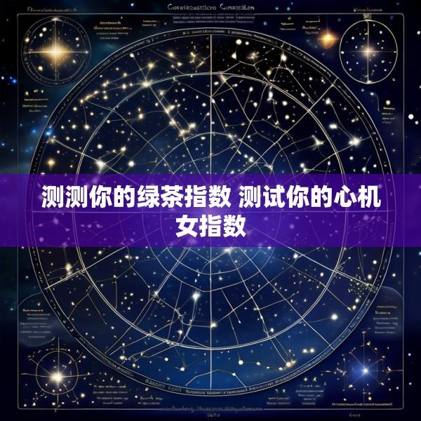 测测你的绿茶指数 测试你的心机女指数