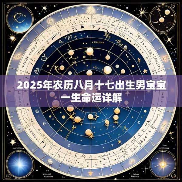 2025年农历八月十七出生男宝宝一生命运详解