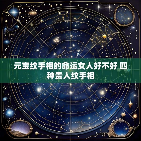 元宝纹手相的命运女人好不好 四种贵人纹手相