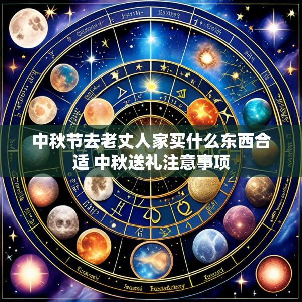 中秋节去老丈人家买什么东西合适 中秋送礼注意事项