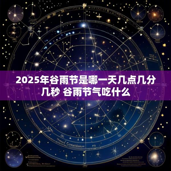 2025年谷雨节是哪一天几点几分几秒 谷雨节气吃什么
