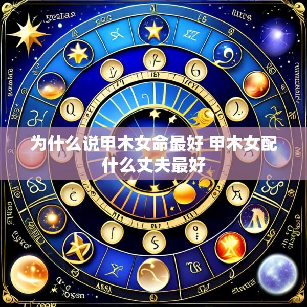 为什么说甲木女命最好 甲木女配什么丈夫最好