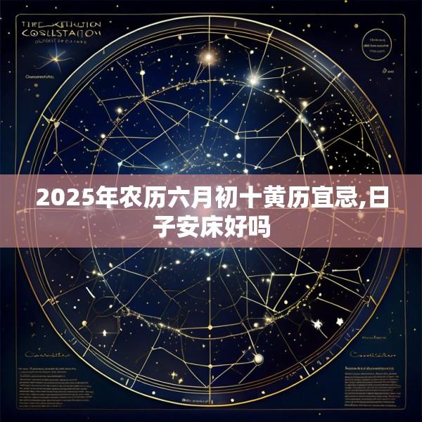 2025年农历六月初十黄历宜忌,日子安床好吗