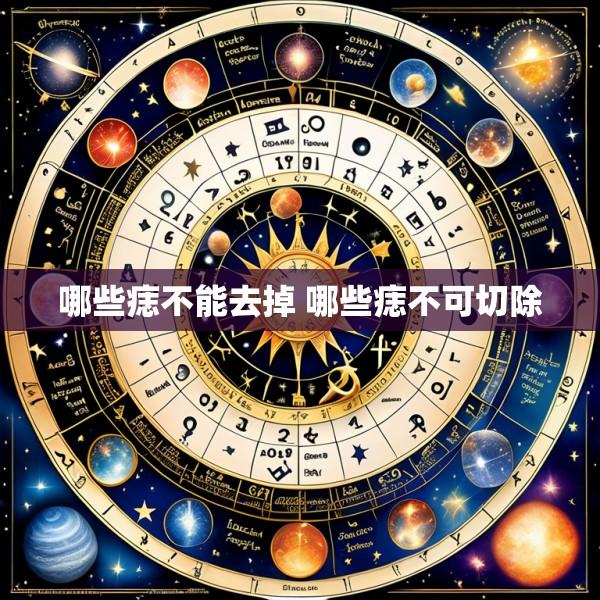 哪些痣不能去掉 哪些痣不可切除