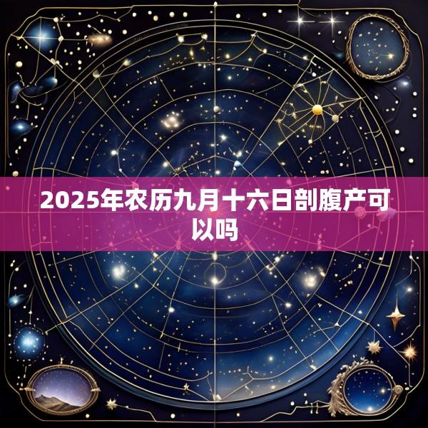 2025年农历九月十六日剖腹产可以吗