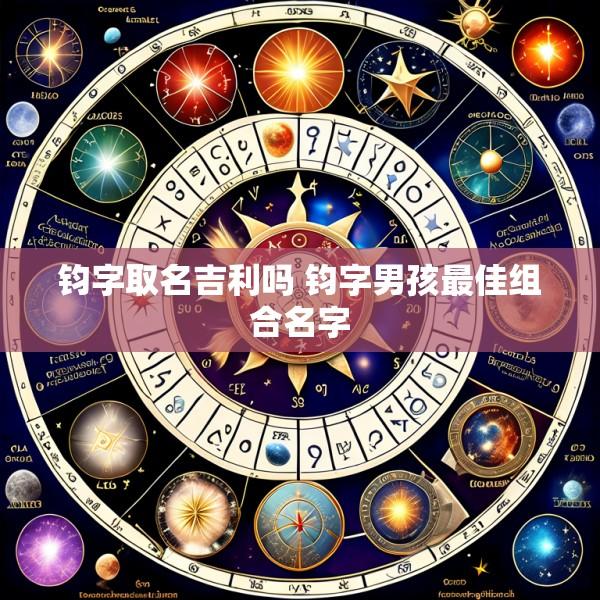 钧字取名吉利吗 钧字男孩最佳组合名字