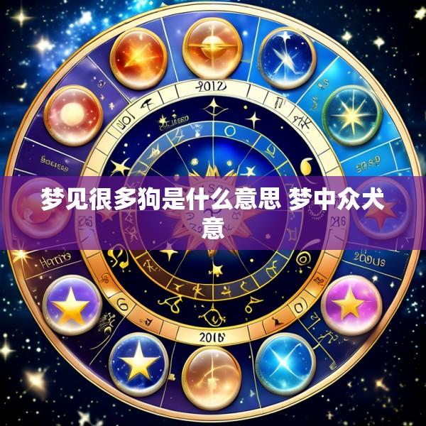 梦见很多狗是什么意思 梦中众犬意