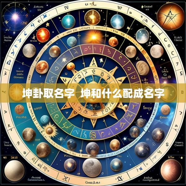 坤卦取名字  坤和什么配成名字