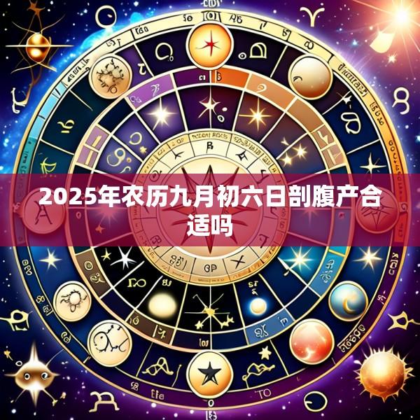 2025年农历九月初六日剖腹产合适吗