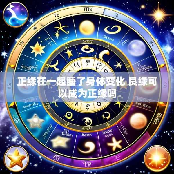 正缘在一起睡了身体变化 良缘可以成为正缘吗