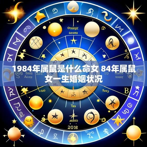 1984年属鼠是什么命女 84年属鼠女一生婚姻状况