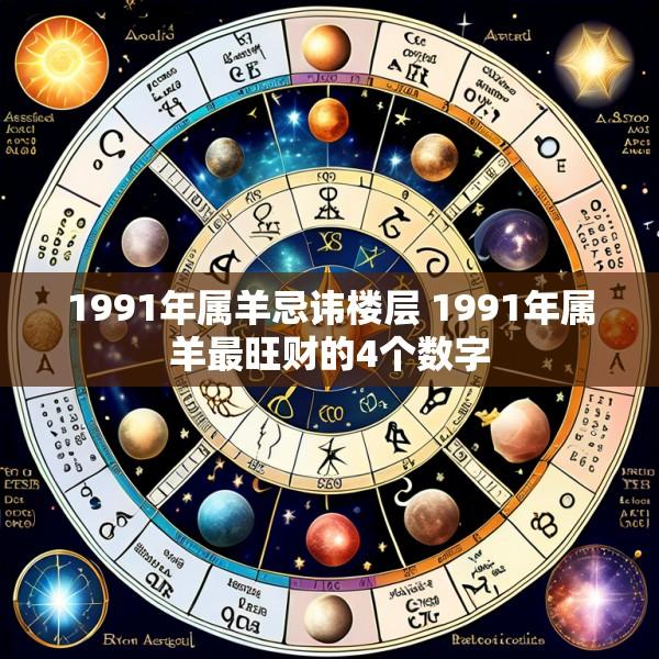 1991年属羊忌讳楼层 1991年属羊最旺财的4个数字