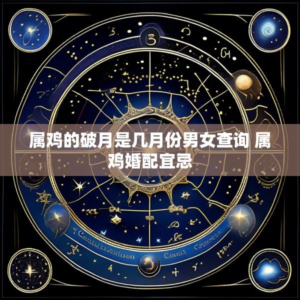 属鸡的破月是几月份男女查询 属鸡婚配宜忌