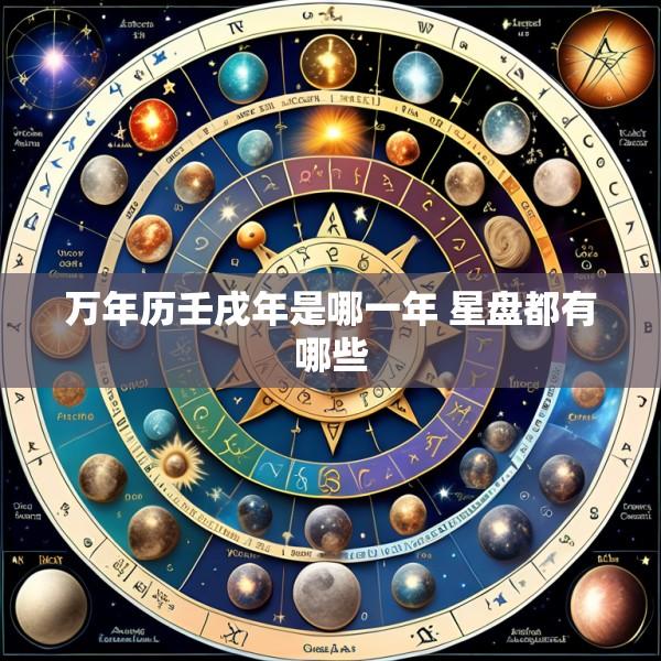 万年历壬戌年是哪一年 星盘都有哪些