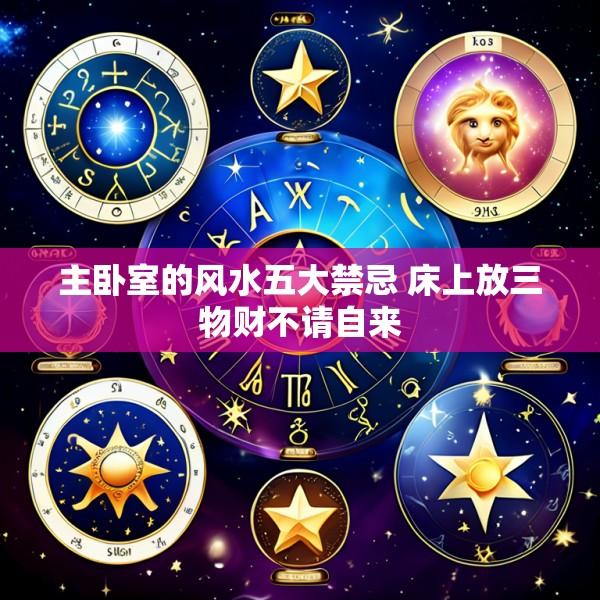 主卧室的风水五大禁忌 床上放三物财不请自来