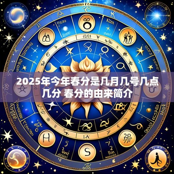 2025年今年春分是几月几号几点几分 春分的由来简介