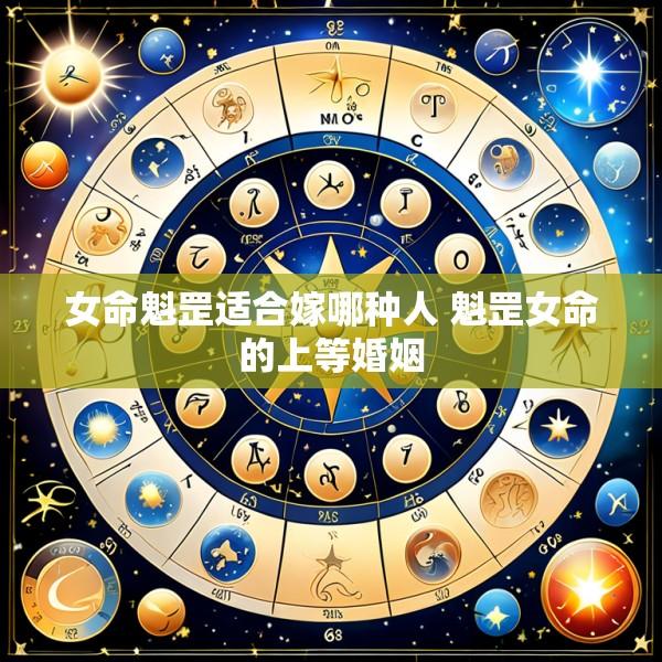 女命魁罡适合嫁哪种人 魁罡女命的上等婚姻