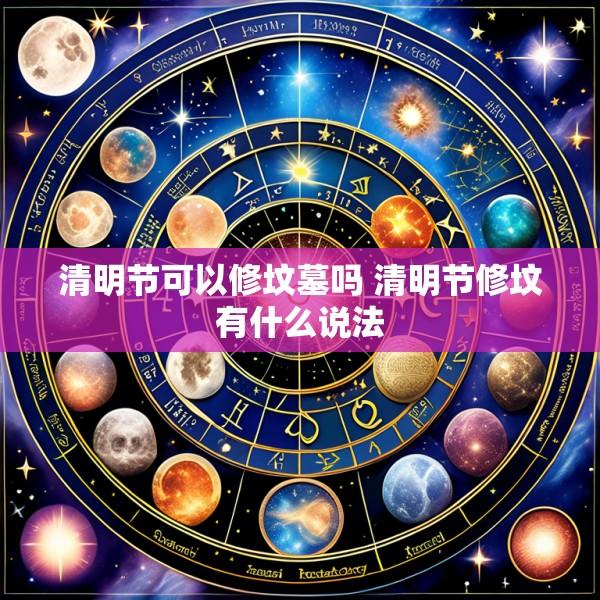 清明节可以修坟墓吗 清明节修坟有什么说法