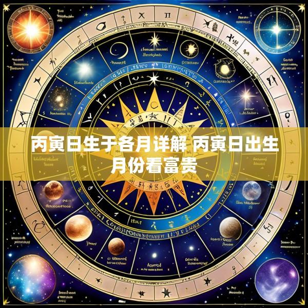 丙寅日生于各月详解 丙寅日出生月份看富贵