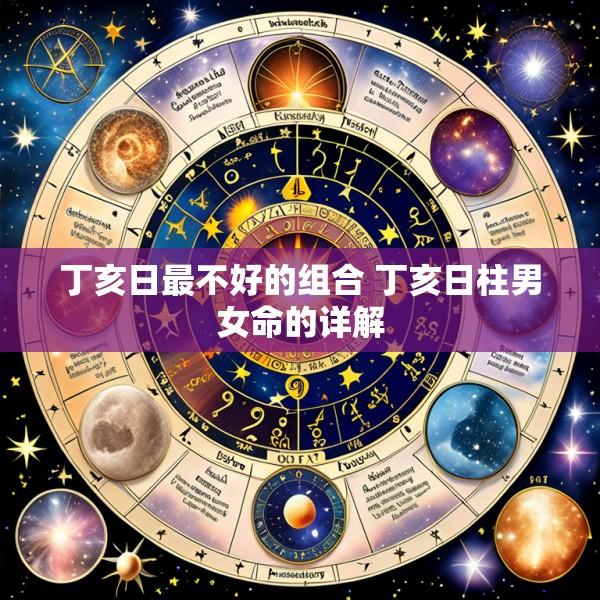 丁亥日最不好的组合 丁亥日柱男女命的详解
