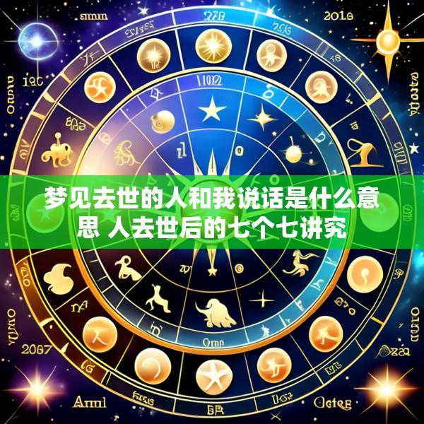梦见去世的人和我说话是什么意思 人去世后的七个七讲究
