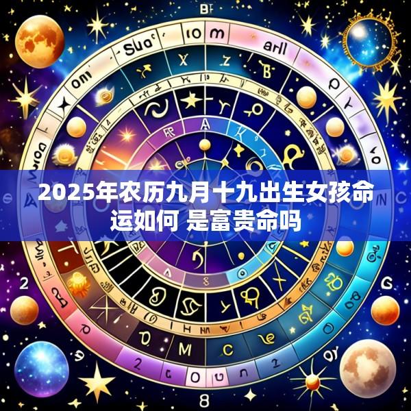 2025年农历九月十九出生女孩命运如何 是富贵命吗