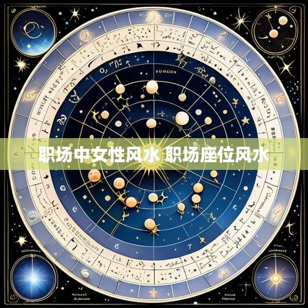 职场中女性风水 职场座位风水