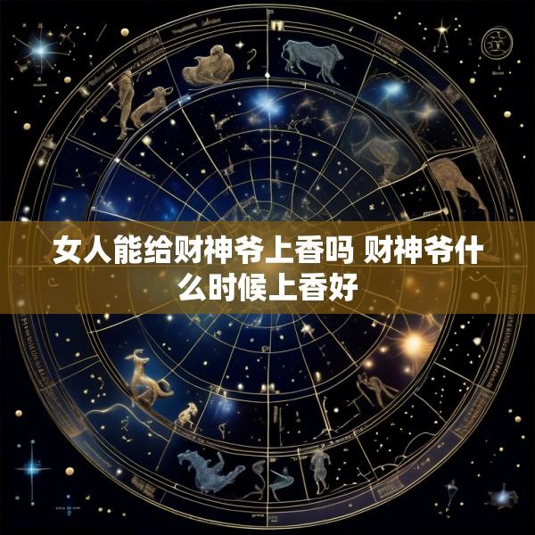 女人能给财神爷上香吗 财神爷什么时候上香好