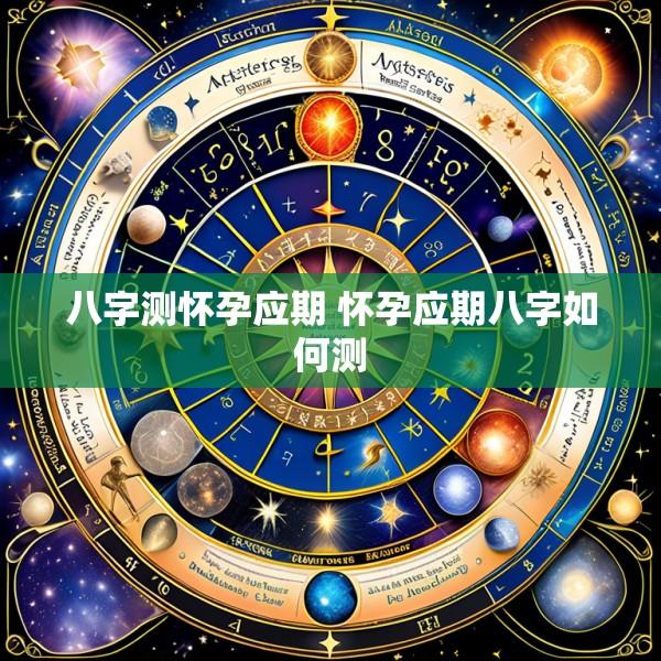 八字测怀孕应期 怀孕应期八字如何测