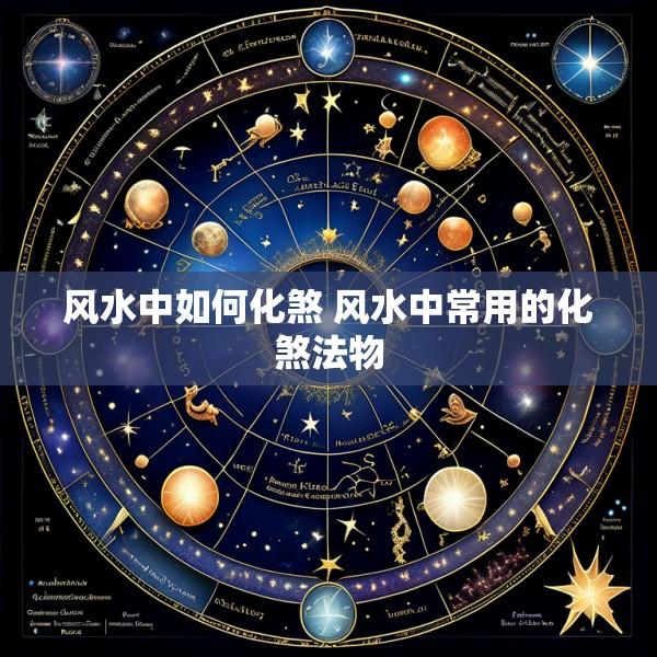 风水中如何化煞 风水中常用的化煞法物
