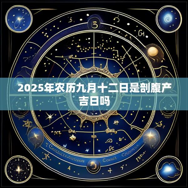 2025年农历九月十二日是剖腹产吉日吗