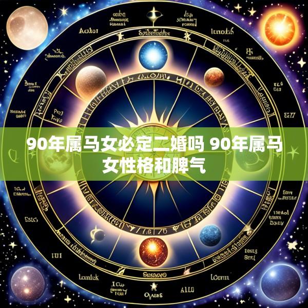 90年属马女必定二婚吗 90年属马女性格和脾气