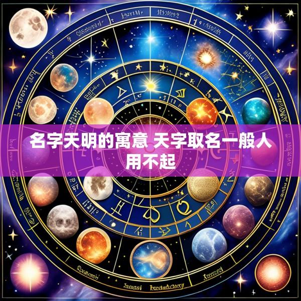 名字天明的寓意 天字取名一般人用不起