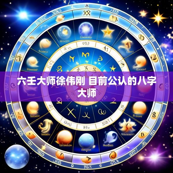 六壬大师徐伟刚 目前公认的八字大师